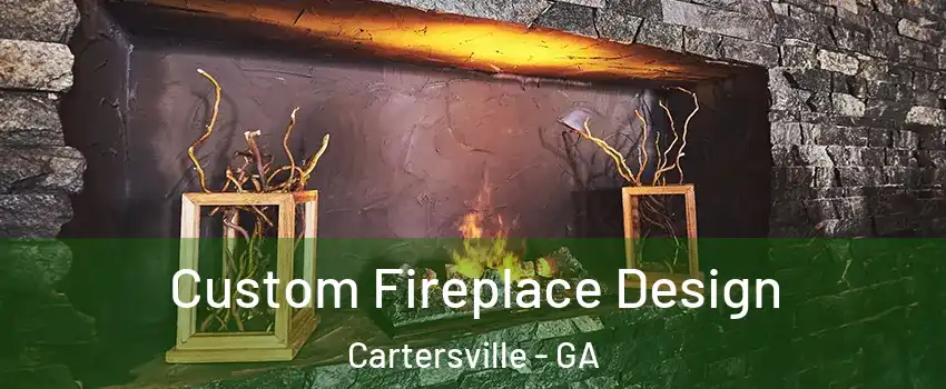  Custom Fireplace Design Cartersville - GA