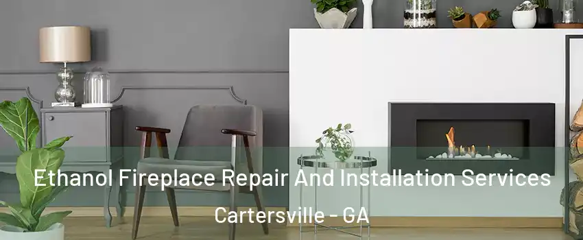  Ethanol Fireplace Repair And Installation Services Cartersville - GA