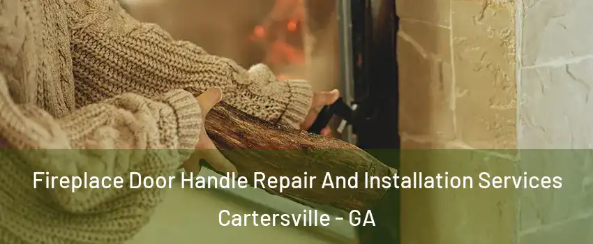  Fireplace Door Handle Repair And Installation Services Cartersville - GA
