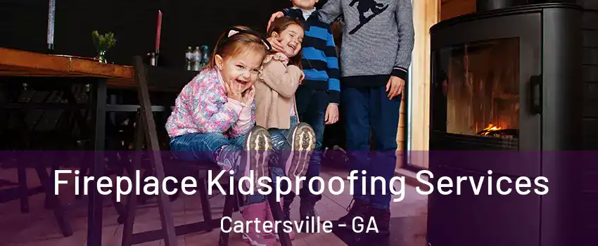  Fireplace Kidsproofing Services Cartersville - GA