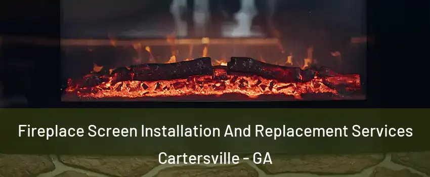  Fireplace Screen Installation And Replacement Services Cartersville - GA