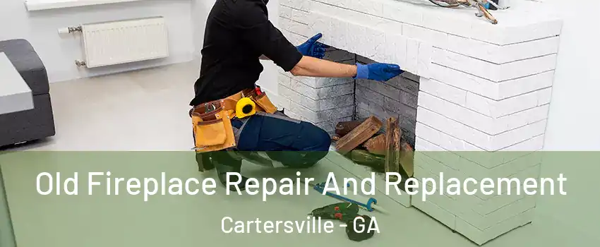  Old Fireplace Repair And Replacement Cartersville - GA
