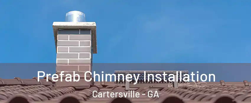  Prefab Chimney Installation Cartersville - GA