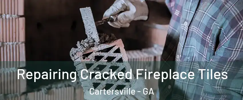  Repairing Cracked Fireplace Tiles Cartersville - GA