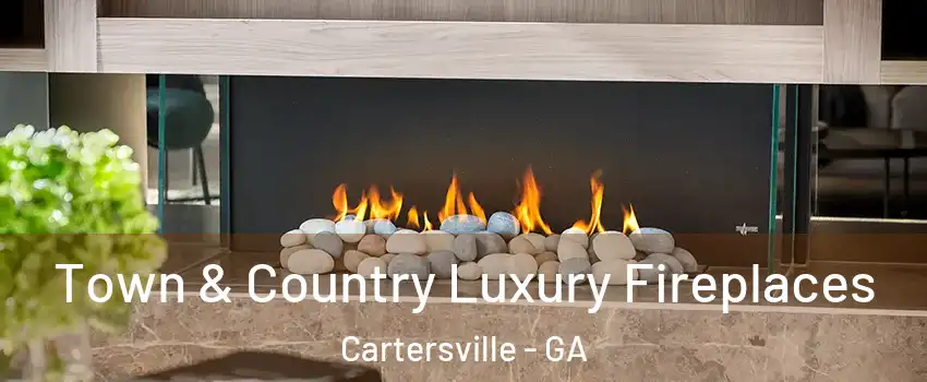  Town & Country Luxury Fireplaces Cartersville - GA