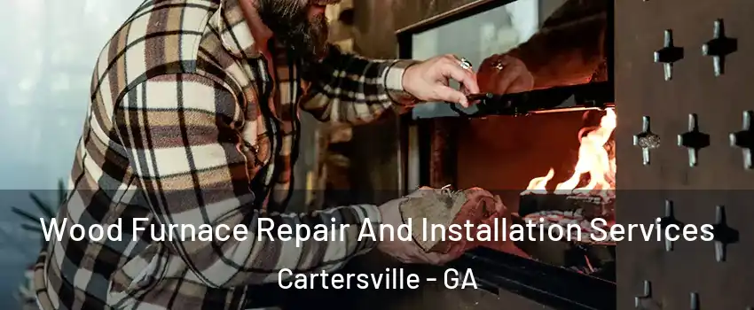  Wood Furnace Repair And Installation Services Cartersville - GA